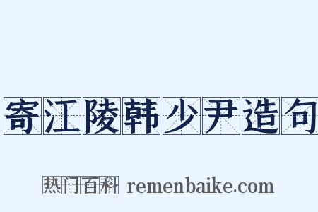 寄江陵韩少尹造句是什么意思的图片